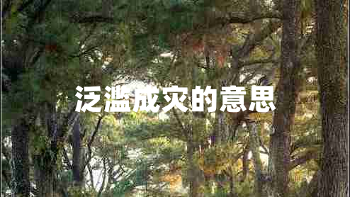 泛滥成灾的意思 泛滥成灾的意思