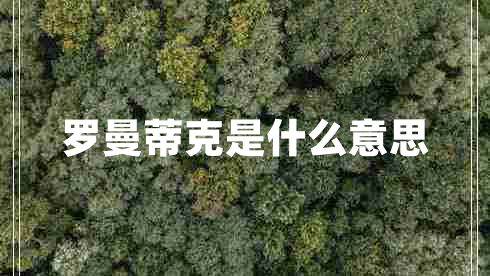 罗曼蒂克是什么意思