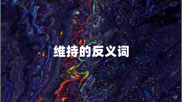 维持的反义词