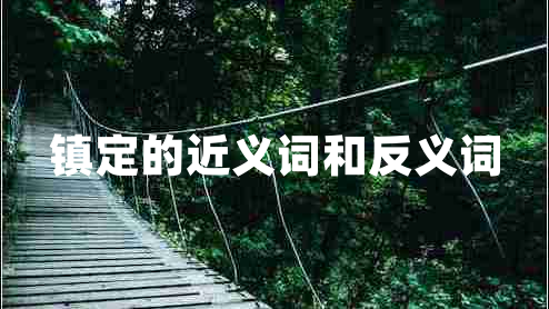 镇定的近义词和反义词