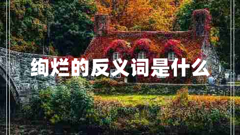 绚烂的反义词是什么