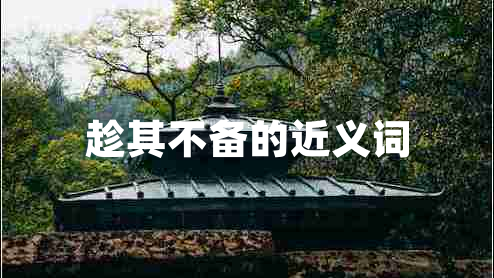趁其不备的近义词