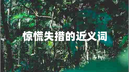 惊慌失措的近义词
