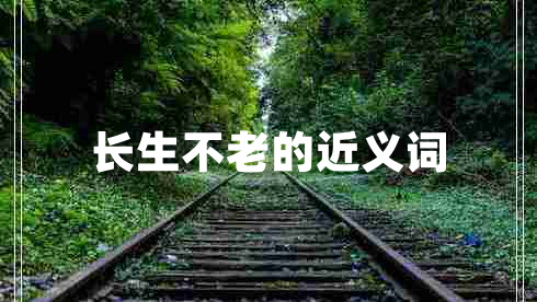 长生不老的近义词