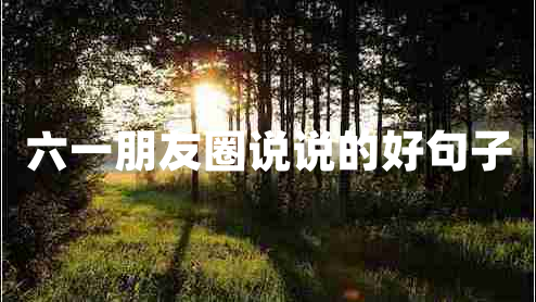 六一朋友圈说说的好句子