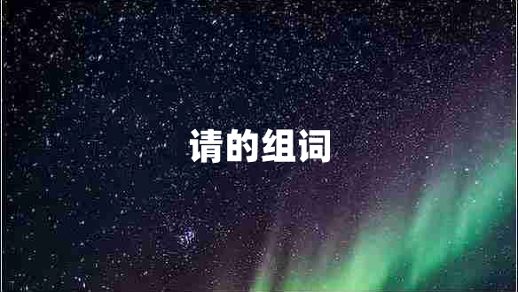 请的组词