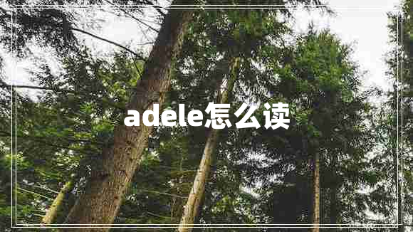 adele怎么读 adele怎么读