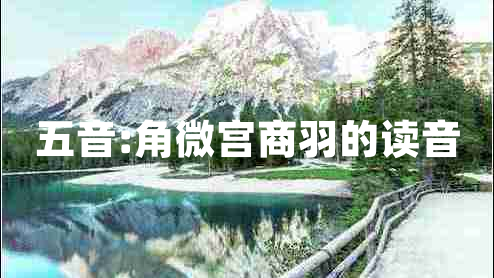 五音:角微宫商羽的读音