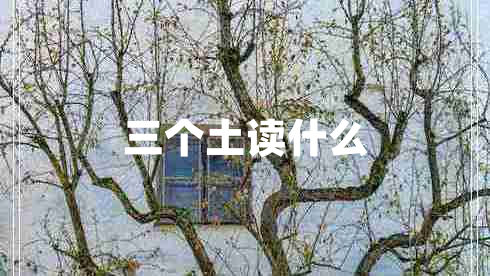 三个土读什么