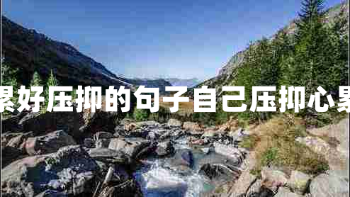 生活好累好压抑的句子自己压抑心累的句子