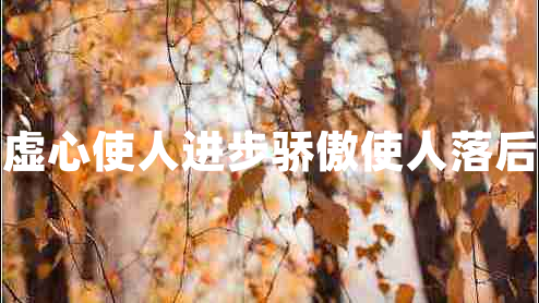 虚心使人进步骄傲使人落后