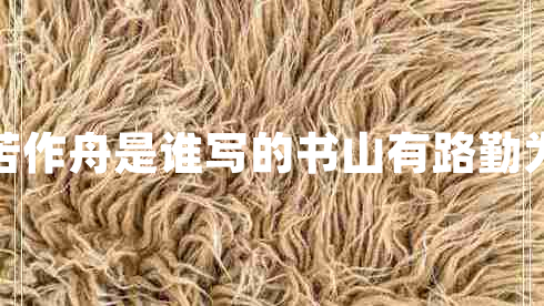 书山有路勤为径学海无涯苦作舟是谁写的书山有路勤为径学海无涯苦作舟的意思